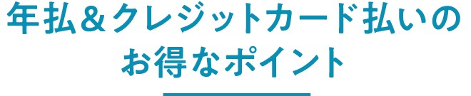 年払＆クレジットカード払いのお得なポイント