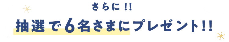 さらに！抽選で6名さまにプレゼント！