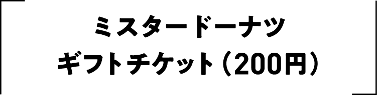 ミスタードーナツギフトチケット（200円）