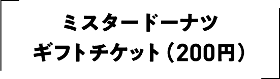 ミスタードーナツギフトチケット（200円）