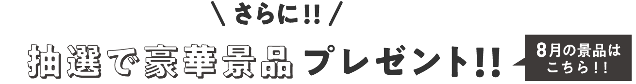 さらに！抽選で豪華景品プレゼント！