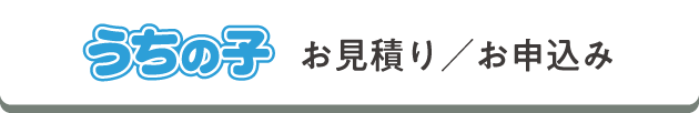うちの子お見積もり／お申込み
