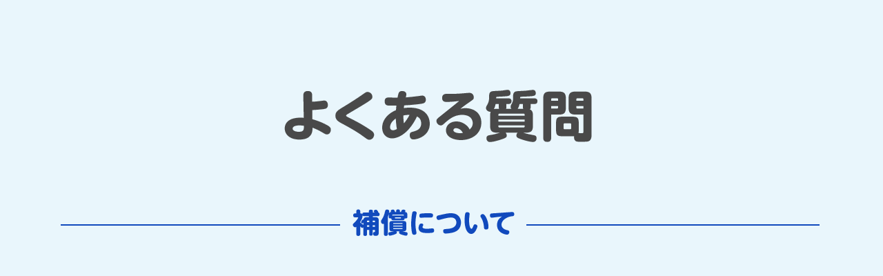 よくある質問 補償について