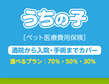うちの子 [ペット医療費用保険] 【新規契約者数 No.1】通院から入院・手術までカバー 選べるプラン：70％・50％・30％