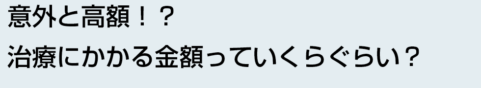 意外と高額！？治療にかかる金額っていくらぐらい？