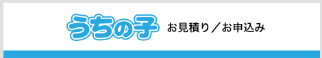 うちの子お見積もり／お申込み