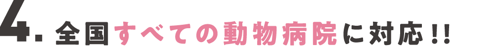4.全国すべての動物病院に対応!!