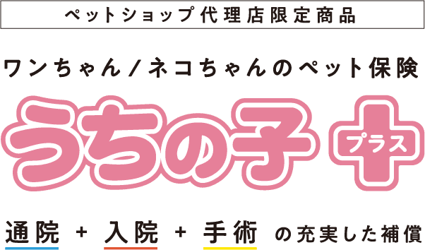 [ペットショップ代理店限定商品]ワンちゃん/ネコちゃんのペット保険「うちの子プラス」通院＋入院＋手術の充実した補償。引渡日から使えて、はじめの1か月は最大100%の補償！！