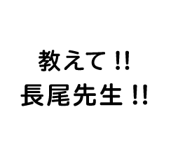 教えて!!長尾先生!!