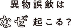 Q4 異物誤飲はなぜ起こる？