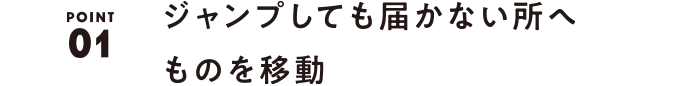 01 ジャンプしても届かない所へものを移動