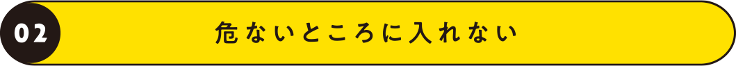 02 危ないところに入れない