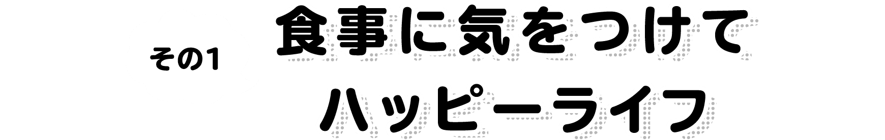 その1 食事に気をつけてハッピーライフ