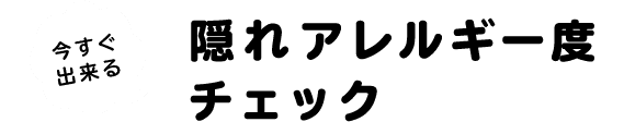 今すぐ出来る隠れアレルギー度チェック