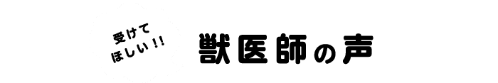 受けてほしい!!獣医師の声